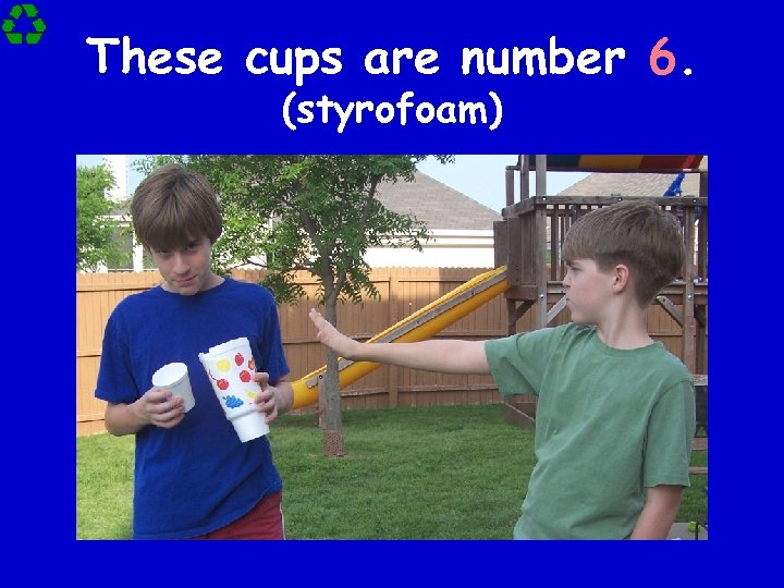 These cups are number 6. (styrofoam) 