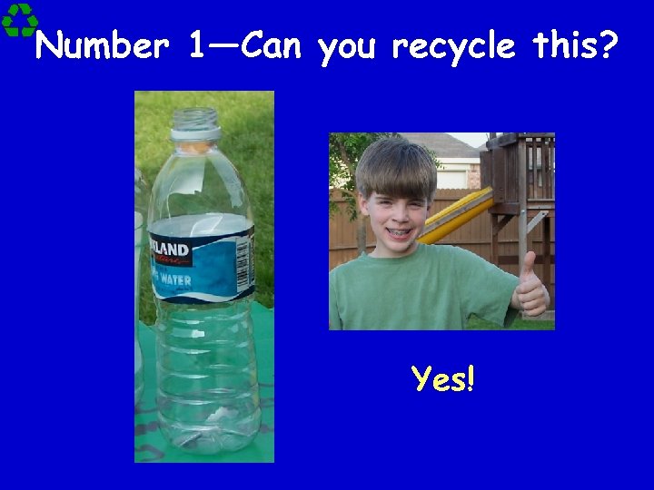 Number 1—Can you recycle this? Yes! 