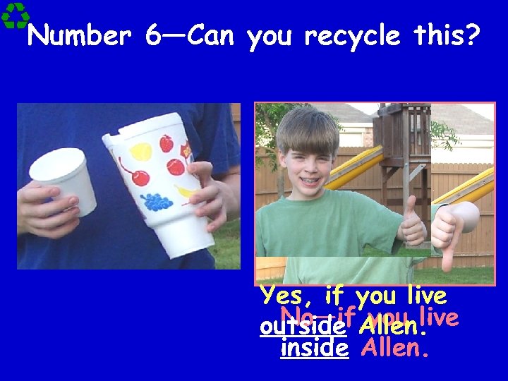 Number 6—Can you recycle this? Yes, if you live No—if you live outside Allen.