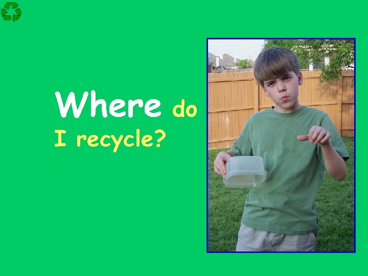 Where do I recycle? 