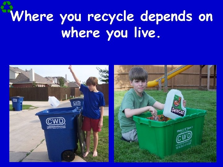 Where you recycle depends on where you live. 
