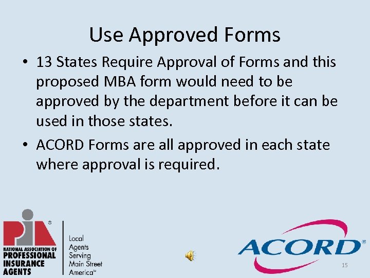 Use Approved Forms • 13 States Require Approval of Forms and this proposed MBA