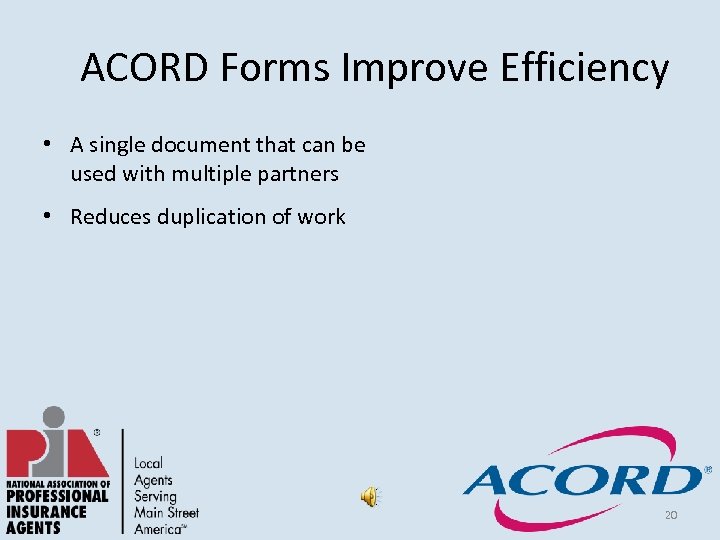 ACORD Forms Improve Efficiency • A single document that can be used with multiple