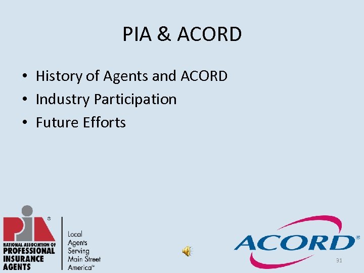 PIA & ACORD • History of Agents and ACORD • Industry Participation • Future