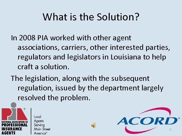 What is the Solution? In 2008 PIA worked with other agent associations, carriers, other