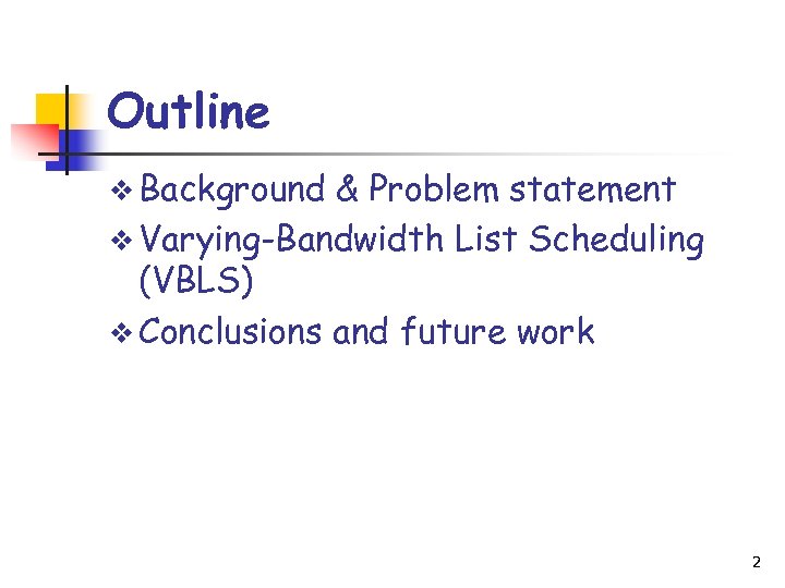 Outline v Background & Problem statement v Varying-Bandwidth List Scheduling (VBLS) v Conclusions and