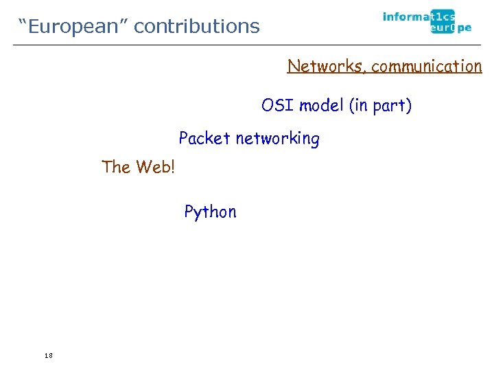 “European” contributions Networks, communication OSI model (in part) Packet networking The Web! Python 18
