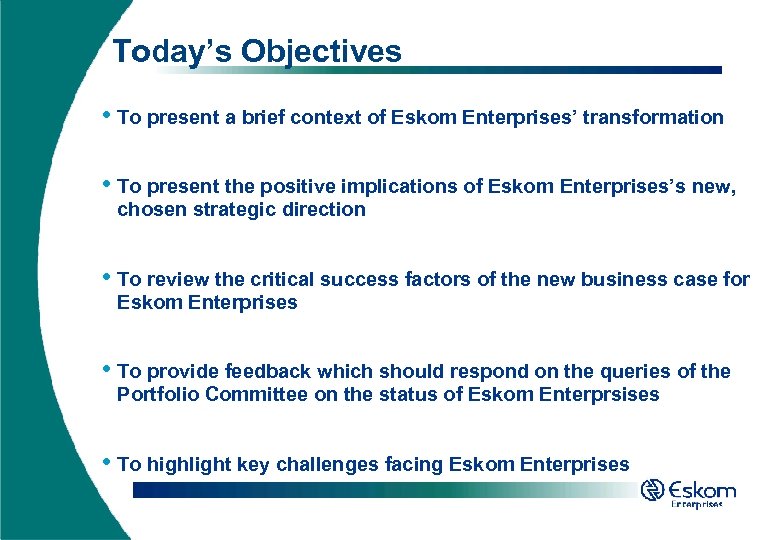 Today’s Objectives • To present a brief context of Eskom Enterprises’ transformation • To