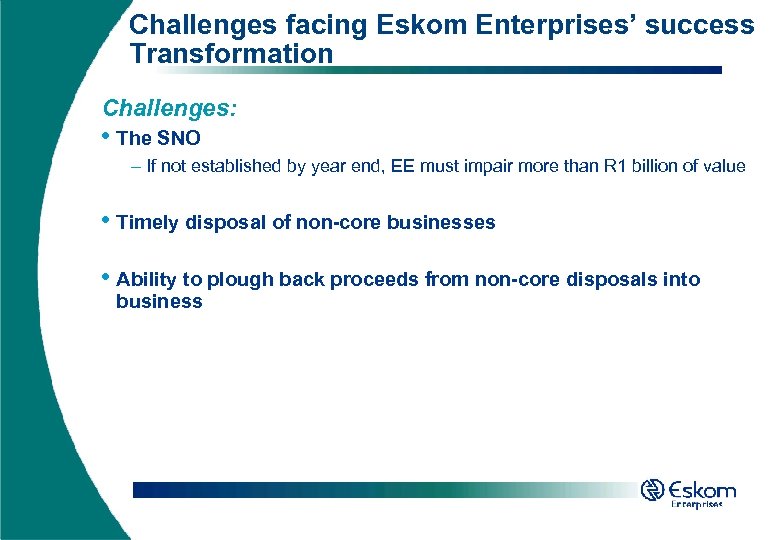 Challenges facing Eskom Enterprises’ success Transformation Challenges: • The SNO – If not established