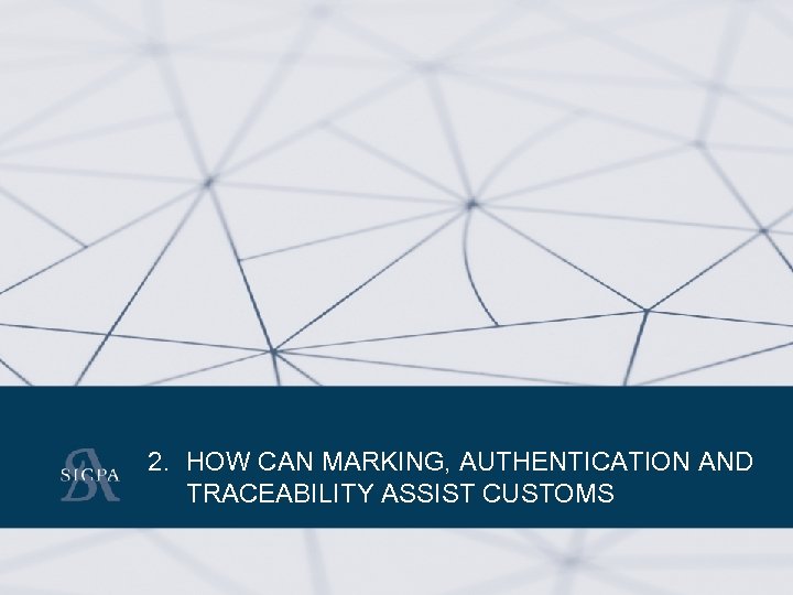 CASE STUDIES 2. HOW CAN MARKING, AUTHENTICATION AND TRACEABILITY ASSIST CUSTOMS © SICPA Security