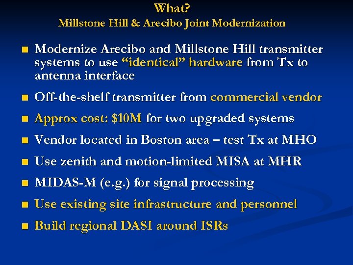 What? Millstone Hill & Arecibo Joint Modernization n Modernize Arecibo and Millstone Hill transmitter
