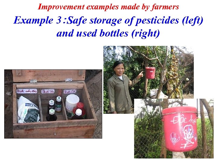 Improvement examples made by farmers Example 3：Safe storage of pesticides (left) and used bottles