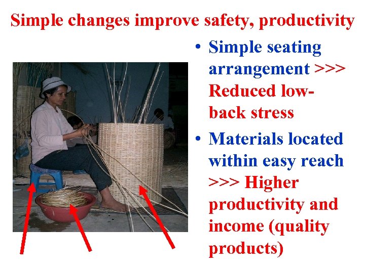 Simple changes improve safety, productivity • Simple seating arrangement >>> Reduced lowback stress •