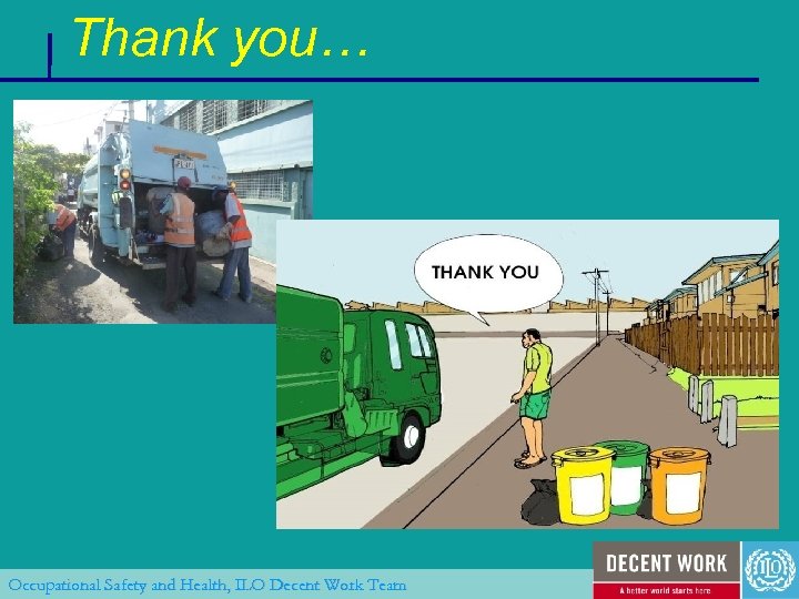 Thank you… Occupational Safety and Health, ILO Decent Work Team 