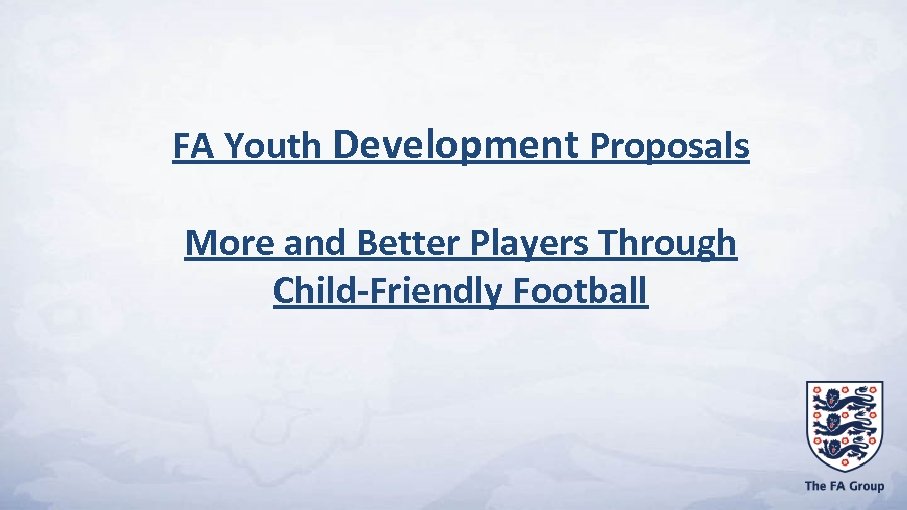 FA Youth Development Proposals More and Better Players Through Child-Friendly Football 