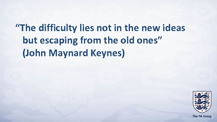 “The difficulty lies not in the new ideas but escaping from the old ones”