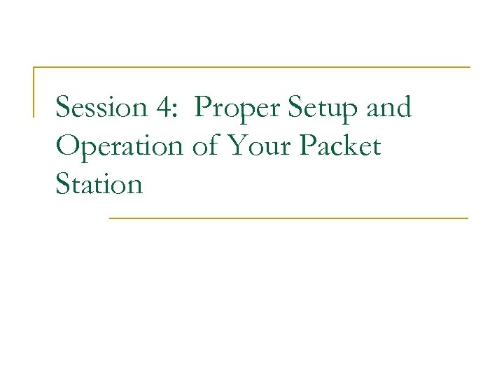 Session 4: Proper Setup and Operation of Your Packet Station 