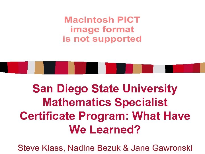 San Diego State University Mathematics Specialist Certificate Program: What Have We Learned? Steve Klass,