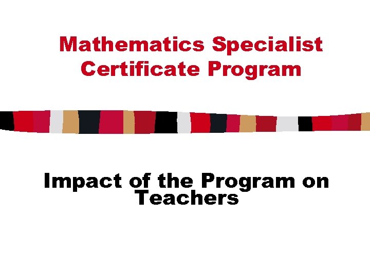 Mathematics Specialist Certificate Program Impact of the Program on Teachers 
