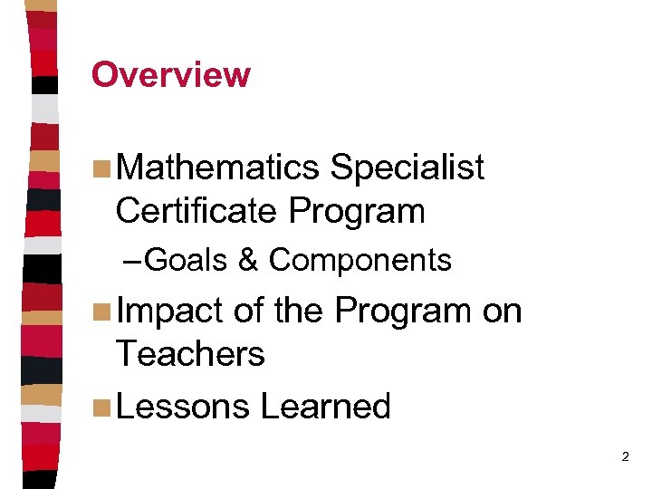 Overview n Mathematics Specialist Certificate Program – Goals & Components n Impact of the