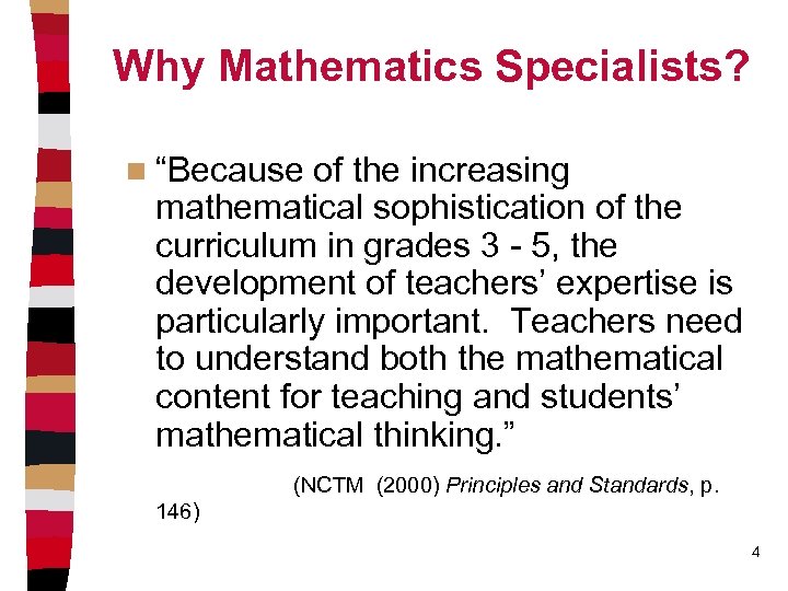 Why Mathematics Specialists? n “Because of the increasing mathematical sophistication of the curriculum in