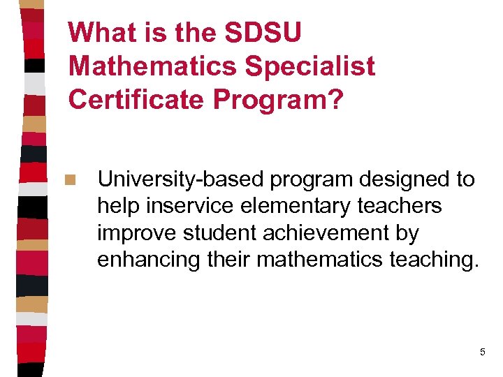 What is the SDSU Mathematics Specialist Certificate Program? n University-based program designed to help