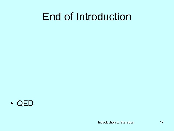 End of Introduction • QED Introduction to Statistics 17 