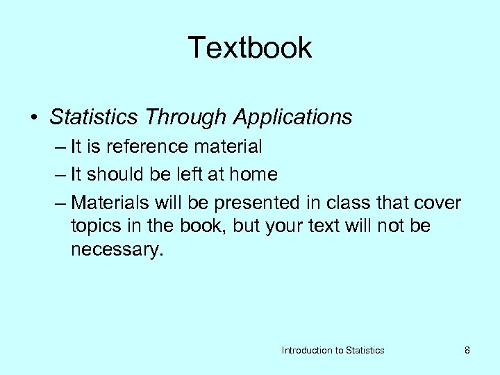 Textbook • Statistics Through Applications – It is reference material – It should be