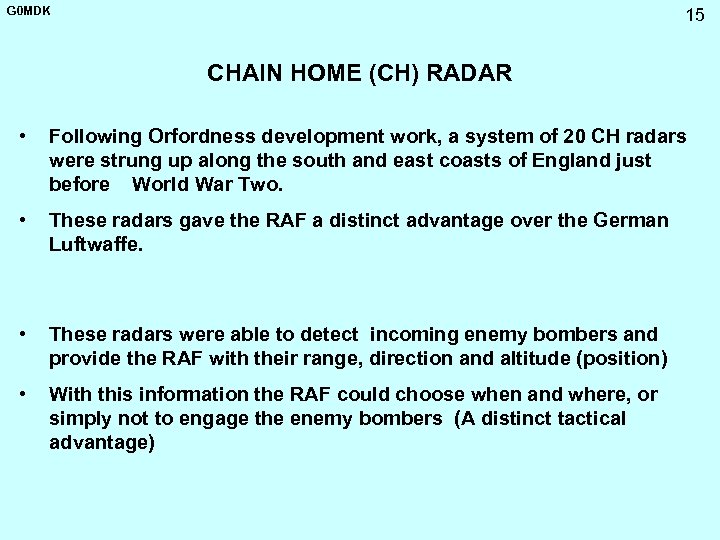 G 0 MDK 15 CHAIN HOME (CH) RADAR • Following Orfordness development work, a