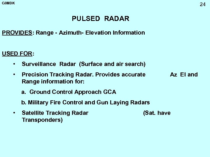 G 0 MDK 24 PULSED RADAR PROVIDES: Range - Azimuth- Elevation Information USED FOR: