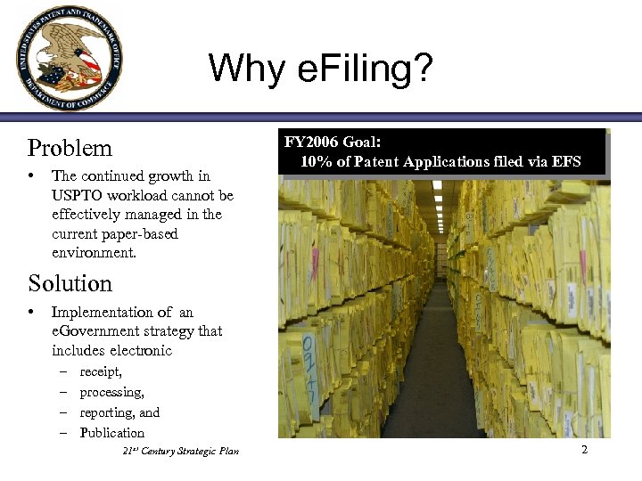 Why e. Filing? Problem • The continued growth in USPTO workload cannot be effectively