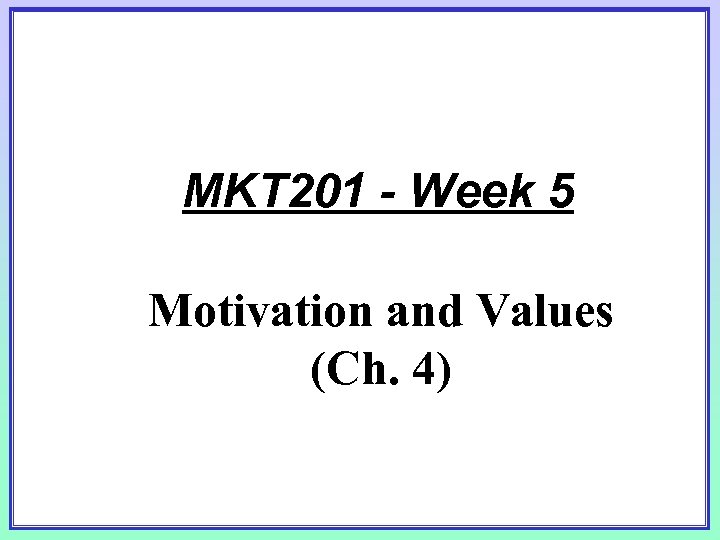 MKT 201 - Week 5 Motivation and Values (Ch. 4) 