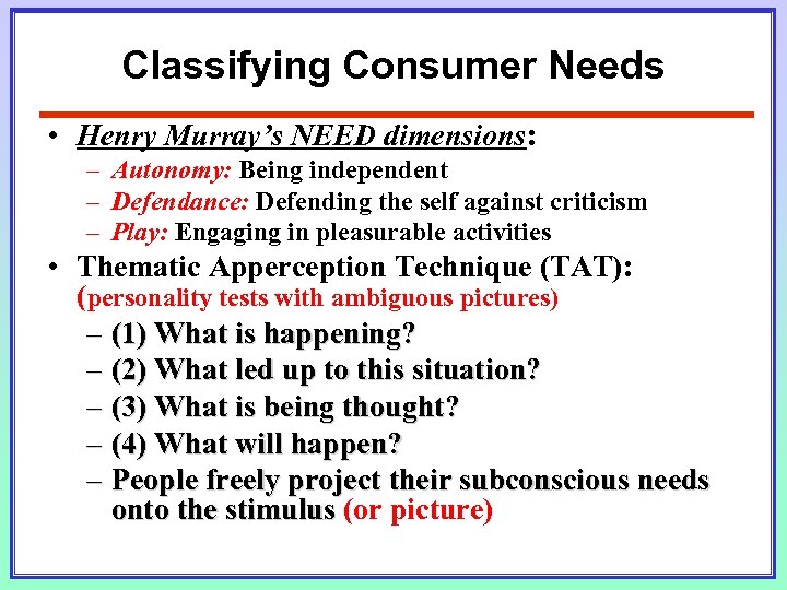 Classifying Consumer Needs • Henry Murray’s NEED dimensions: – Autonomy: Being independent – Defendance: