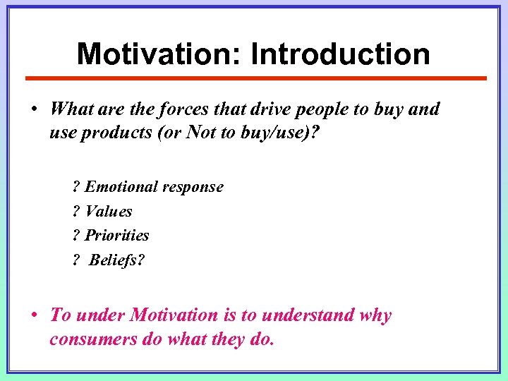 Motivation: Introduction • What are the forces that drive people to buy and use