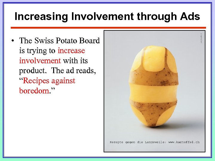 Increasing Involvement through Ads • The Swiss Potato Board is trying to increase involvement