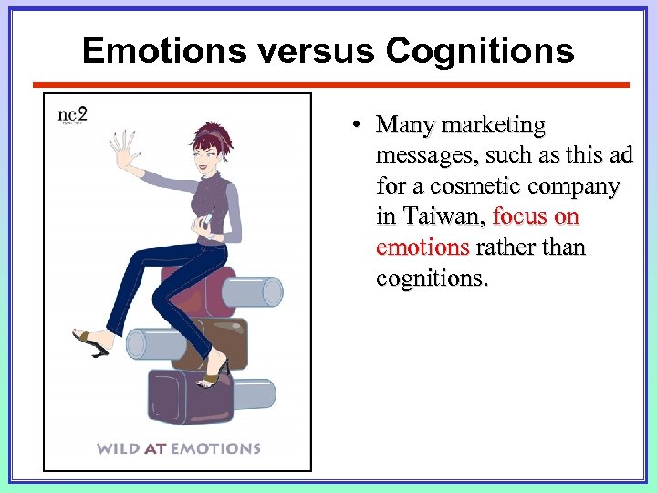 Emotions versus Cognitions • Many marketing messages, such as this ad for a cosmetic
