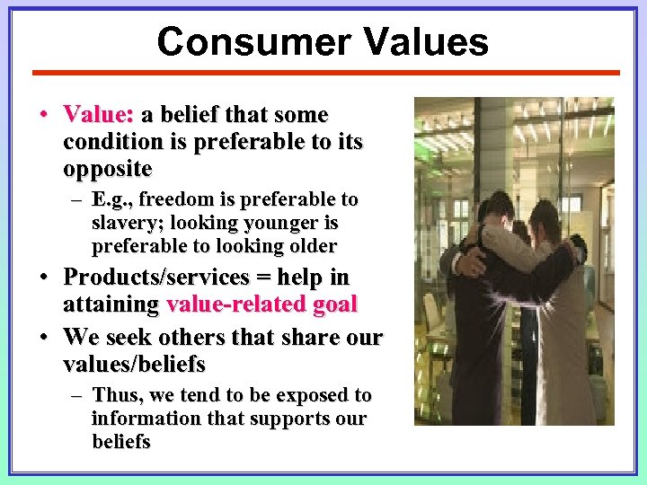 Consumer Values • Value: a belief that some condition is preferable to its opposite