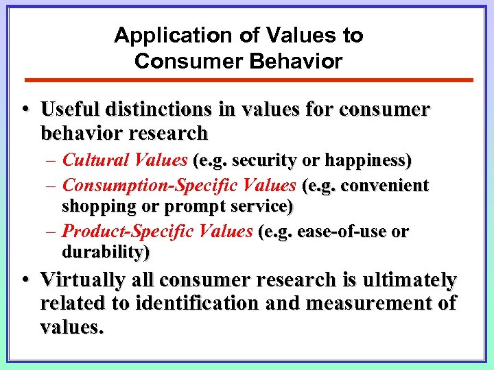 Application of Values to Consumer Behavior • Useful distinctions in values for consumer behavior