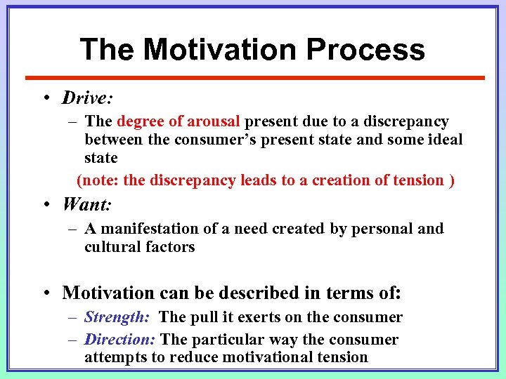 The Motivation Process • Drive: – The degree of arousal present due to a