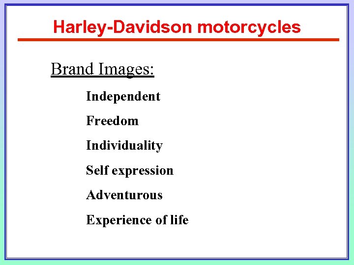 Harley-Davidson motorcycles Brand Images: Independent Freedom Individuality Self expression Adventurous Experience of life 