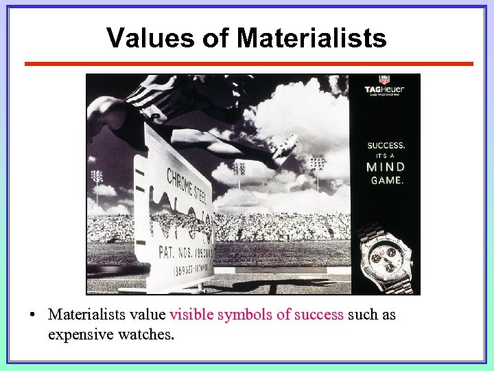 Values of Materialists • Materialists value visible symbols of success such as expensive watches.