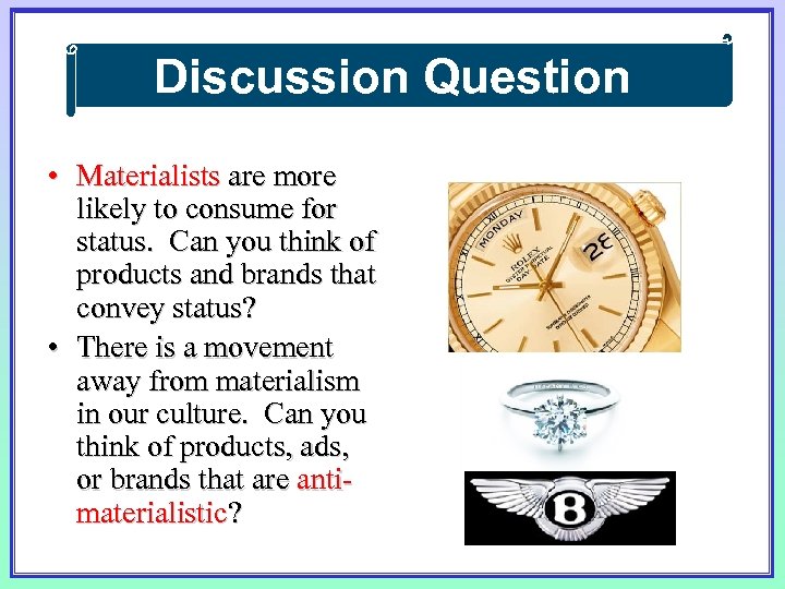 Discussion Question • Materialists are more likely to consume for status. Can you think