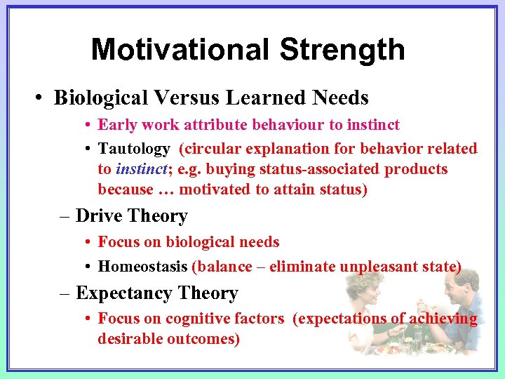 Motivational Strength • Biological Versus Learned Needs • Early work attribute behaviour to instinct
