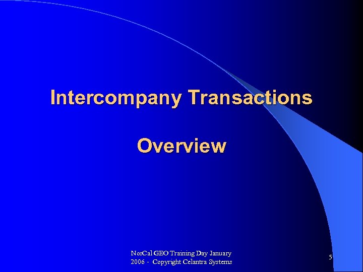 Intercompany Transactions Overview Nor. Cal GEO Training Day January 2006 - Copyright Celantra Systems