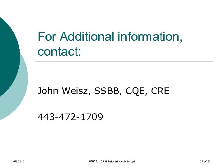 For Additional information, contact: John Weisz, SSBB, CQE, CRE 443 -472 -1709 8/8/2010 VOC