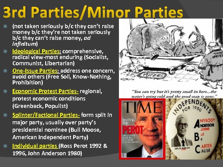 3 rd Parties/Minor Parties (not taken seriously b/c they can’t raise money b/c they’re