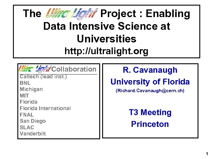 The Project : Enabling Data Intensive Science at Universities http: //ultralight. org Collaboration Caltech