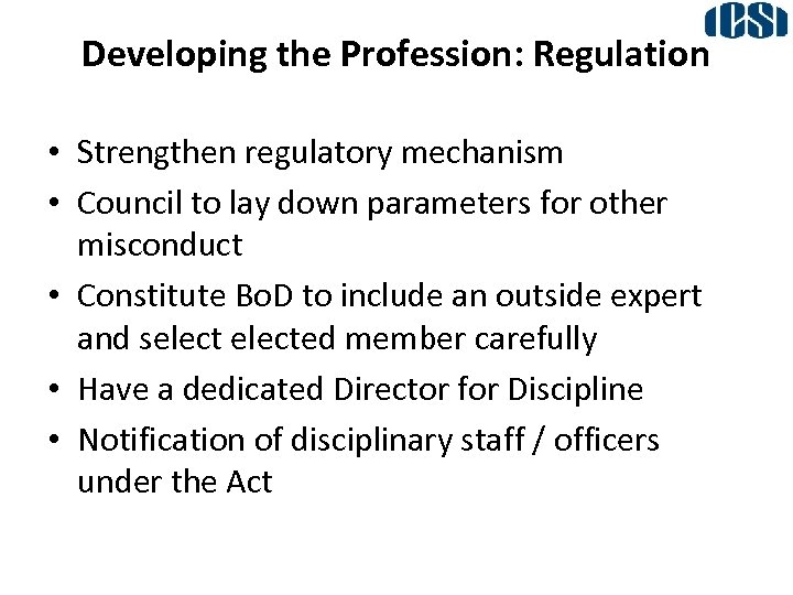 Developing the Profession: Regulation • Strengthen regulatory mechanism • Council to lay down parameters