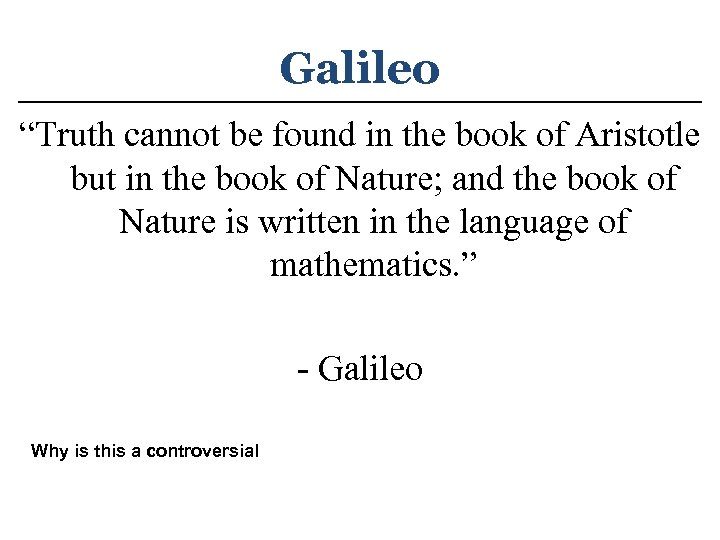 Galileo “Truth cannot be found in the book of Aristotle but in the book