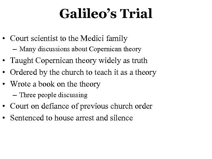 Galileo’s Trial • Court scientist to the Medici family – Many discussions about Copernican